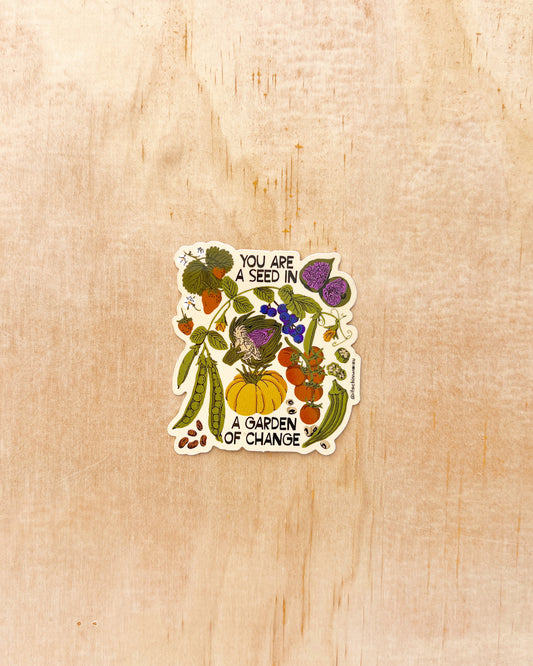 You Are A Seed In A Garden of Change Sticker