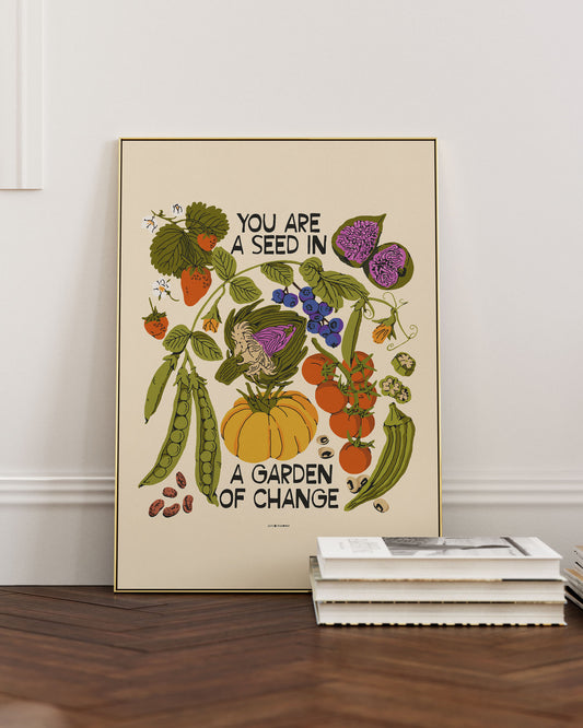 You Are A Seed In A Garden of Change Print